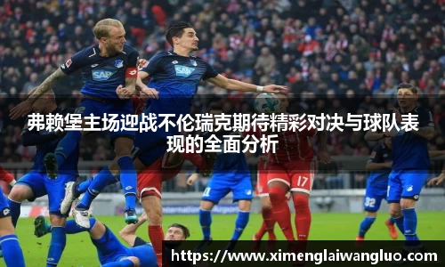 弗赖堡主场迎战不伦瑞克期待精彩对决与球队表现的全面分析