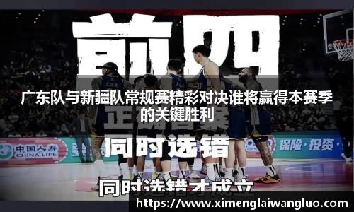 广东队与新疆队常规赛精彩对决谁将赢得本赛季的关键胜利