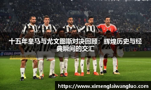 十五年皇马与尤文图斯对决回顾：辉煌历史与经典瞬间的交汇