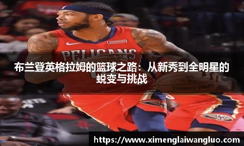 布兰登英格拉姆的篮球之路：从新秀到全明星的蜕变与挑战