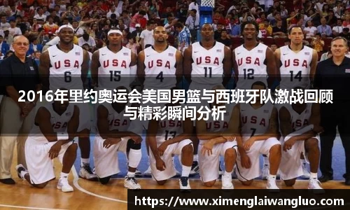 2016年里约奥运会美国男篮与西班牙队激战回顾与精彩瞬间分析