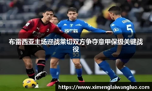 布雷西亚主场迎战莱切双方争夺意甲保级关键战役