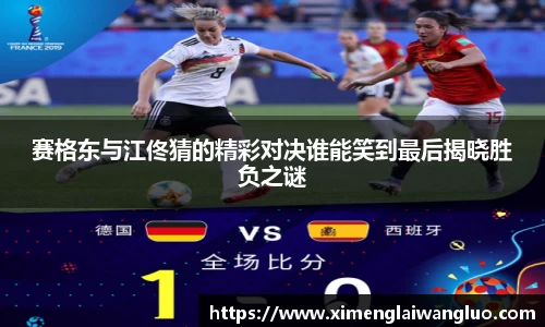 赛格东与江佟猜的精彩对决谁能笑到最后揭晓胜负之谜