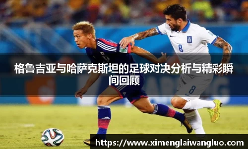 格鲁吉亚与哈萨克斯坦的足球对决分析与精彩瞬间回顾