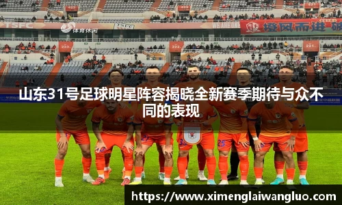 山东31号足球明星阵容揭晓全新赛季期待与众不同的表现